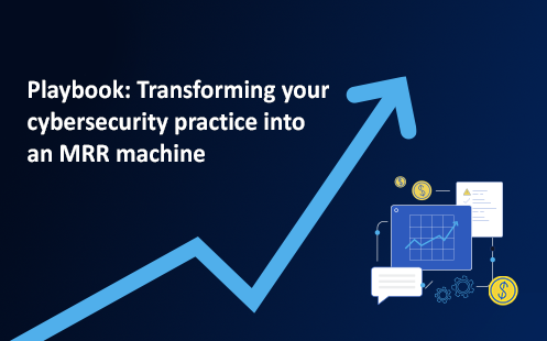 Playbook: Transforming Your Cybersecurity Practice into an MRR Machine